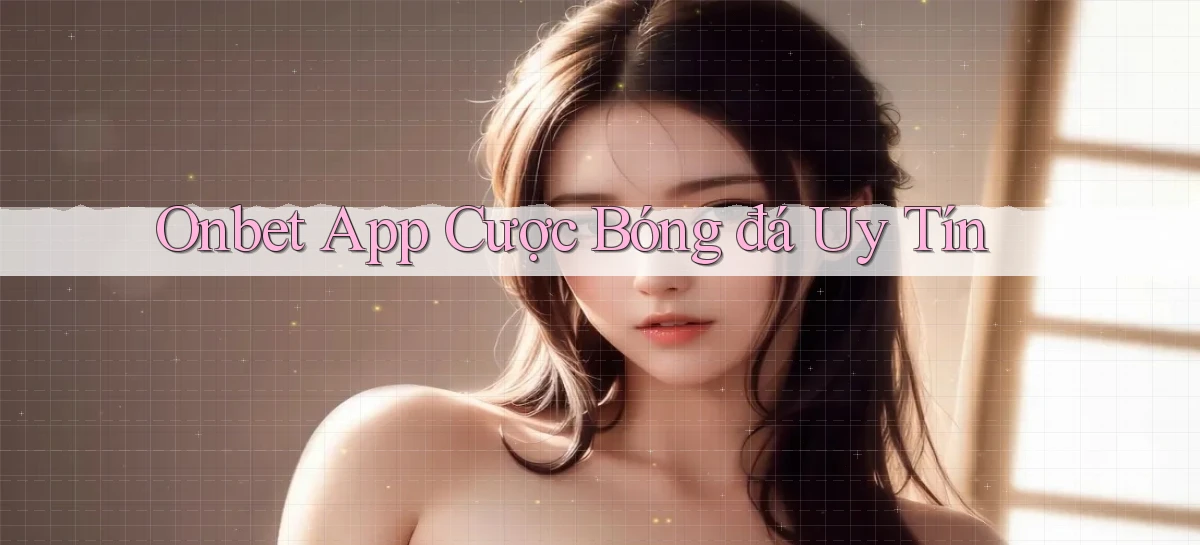 onbet app cược bóng đá uy tín