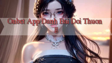 onbet app đánh bài đổi thưởng