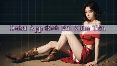 onbet app đánh bài kiếm tiền