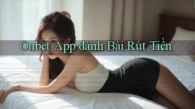 onbet app đánh bài rút tiền