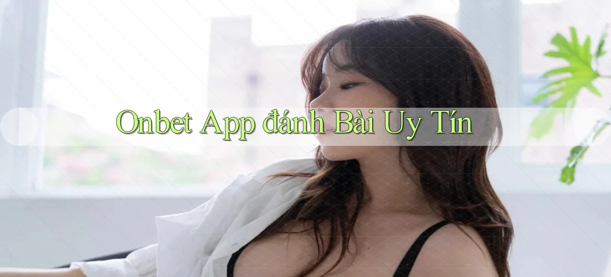onbet app đánh bài uy tín