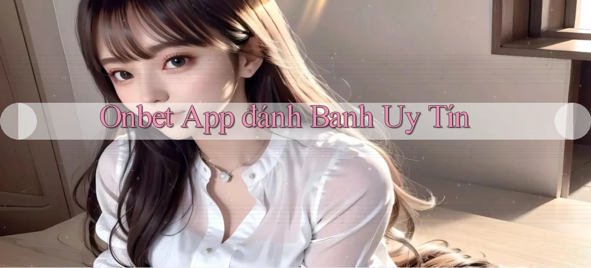 onbet app đánh banh uy tín