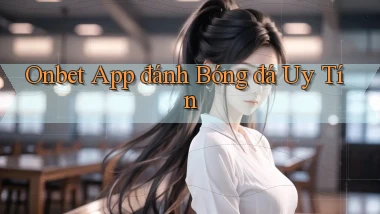 onbet app đánh bóng đá uy tín
