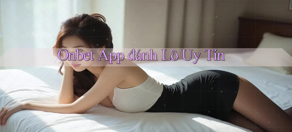 onbet app đánh lô uy tín