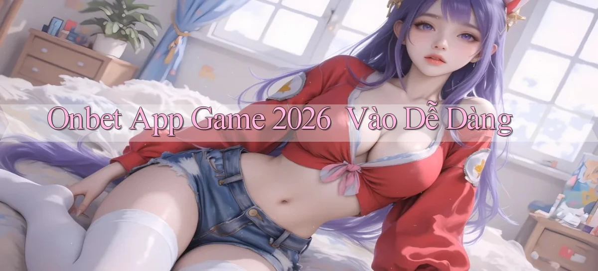 onbet   App Game 2026 ｜ Vào Dễ Dàng