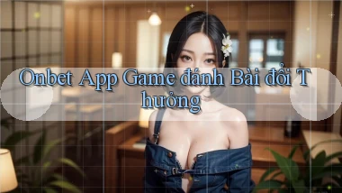 onbet app game đánh bài đổi thưởng