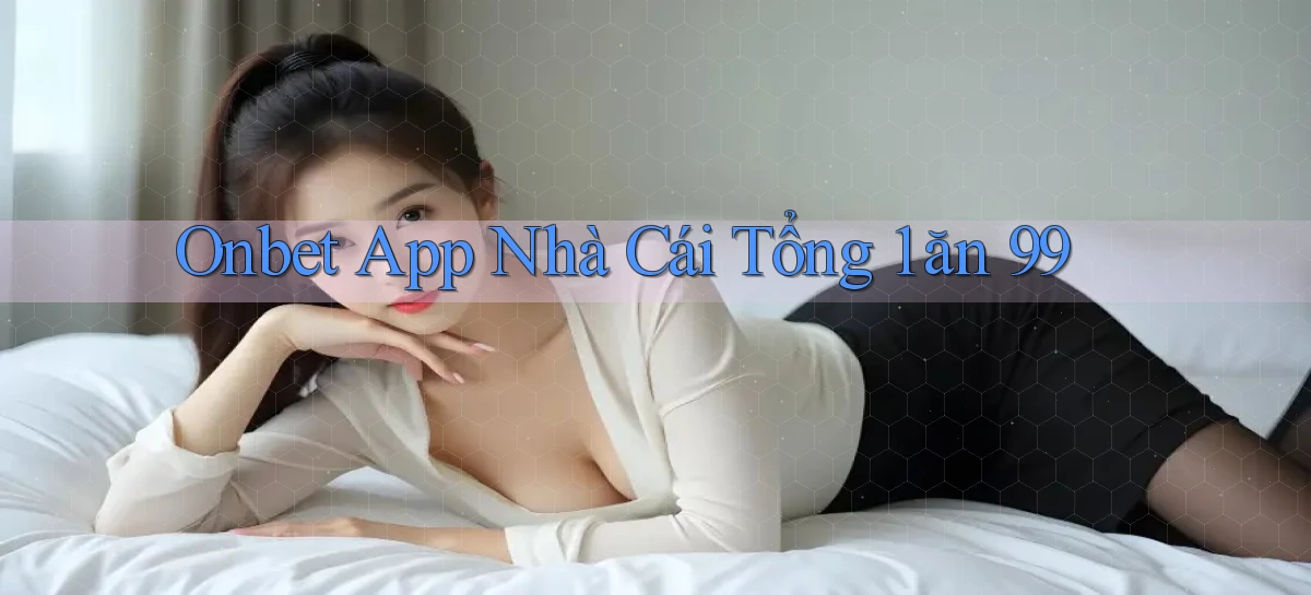 onbet app nhà cái tổng 1 ăn 99