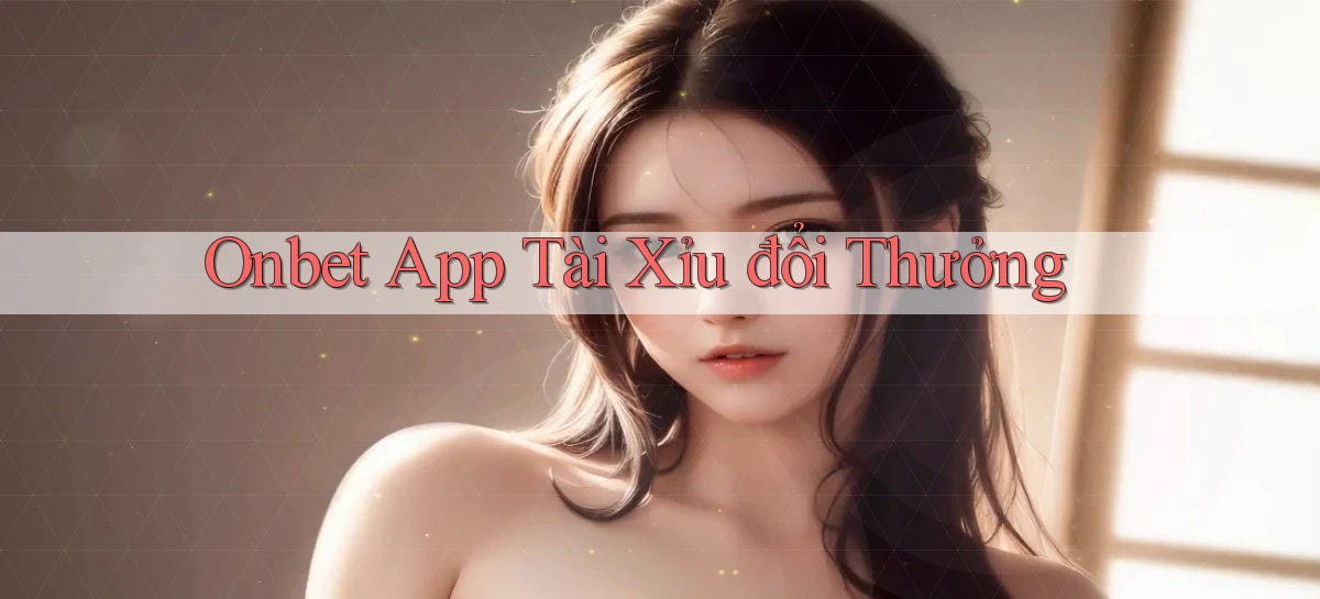 onbet app tài xỉu đổi thưởng