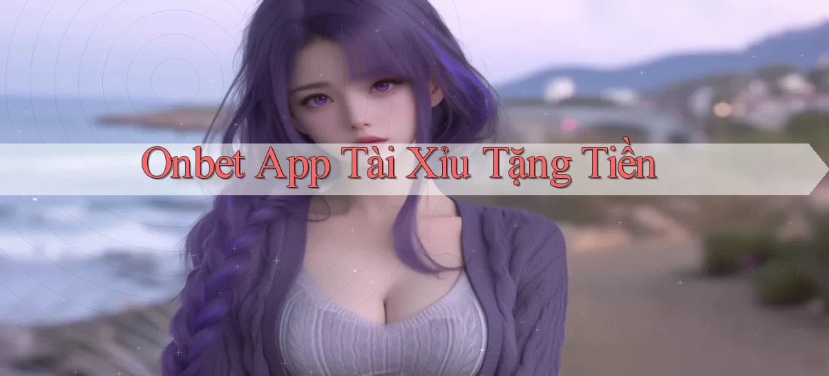 onbet app tài xỉu tặng tiền