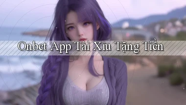 onbet app tài xỉu tặng tiền