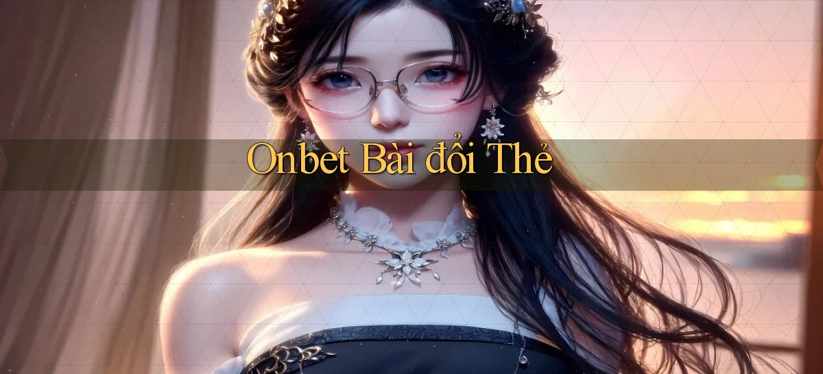onbet bài đổi thẻ