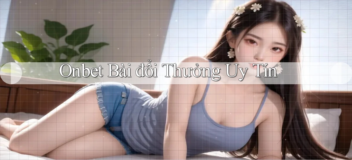 onbet bài đổi thưởng uy tín