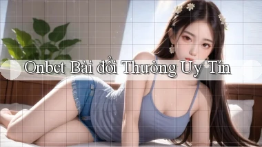 onbet bài đổi thưởng uy tín