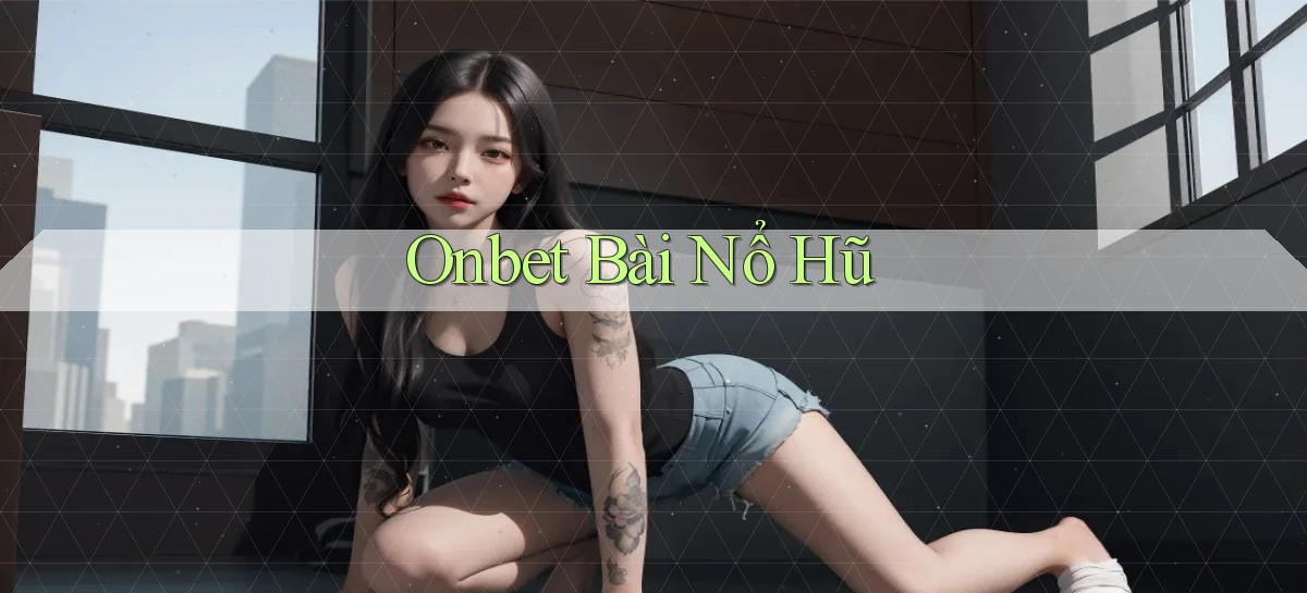 onbet bài nổ hũ