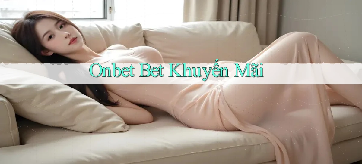 onbet bet khuyến mãi