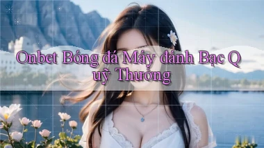 onbet  bóng đá máy đánh bạc quỹ thưởng
