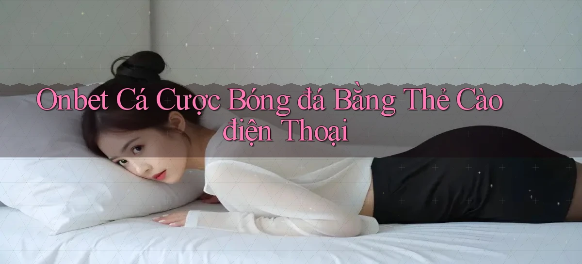 onbet  cá cược bóng đá bằng thẻ cào điện thoại