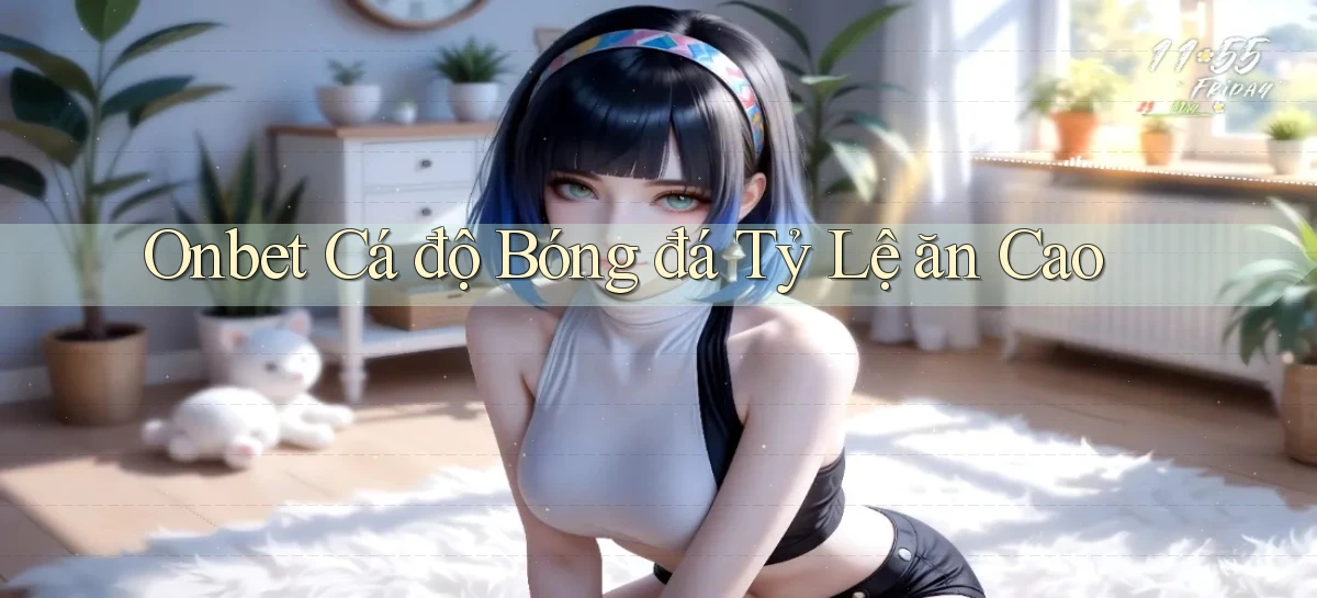 onbet  Cá độ bóng đá tỷ lệ ăn cao