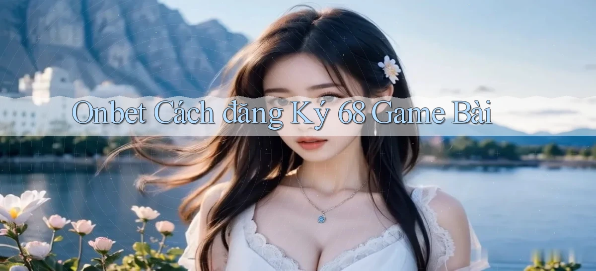 onbet  cách đăng ký 68 game bài