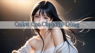 onbet cao cấp nên dùng