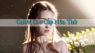 onbet cao cấp nên thử