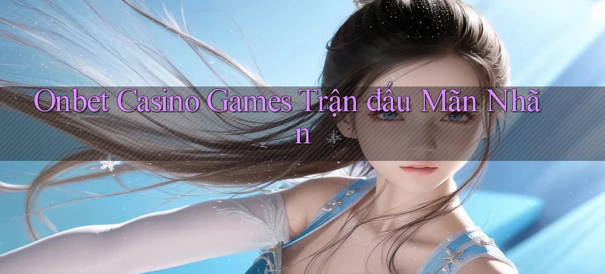 onbet  casino games trận đấu mãn nhãn
