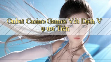 onbet  casino games với dịch vụ ưu tiên
