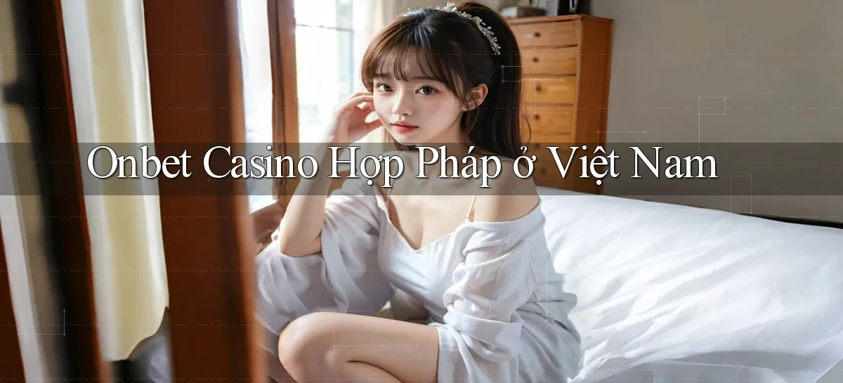 onbet casino hợp pháp ở việt nam