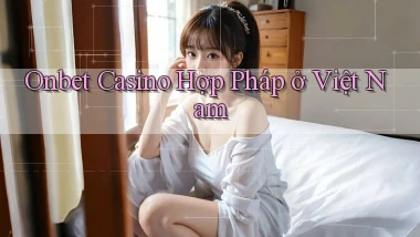 onbet casino hợp pháp ở việt nam