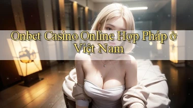 onbet casino online hợp pháp ở việt nam