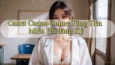 onbet  casino online tặng tiền miễn phí đăng ký