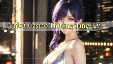 onbet casino thưởng đăng ký