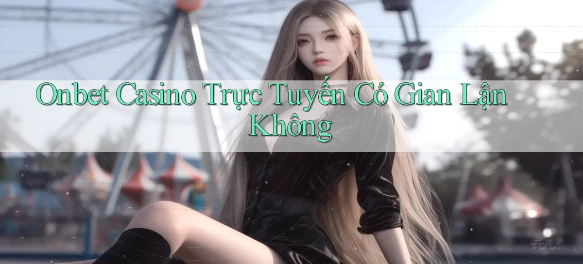 onbet casino trực tuyến có gian lận không