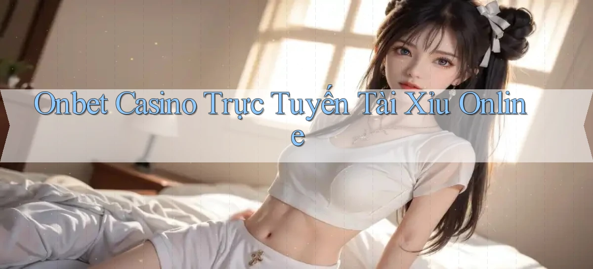 onbet casino trực tuyến tài xỉu online