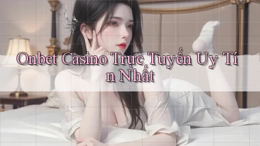 onbet casino trực tuyến uy tín nhất