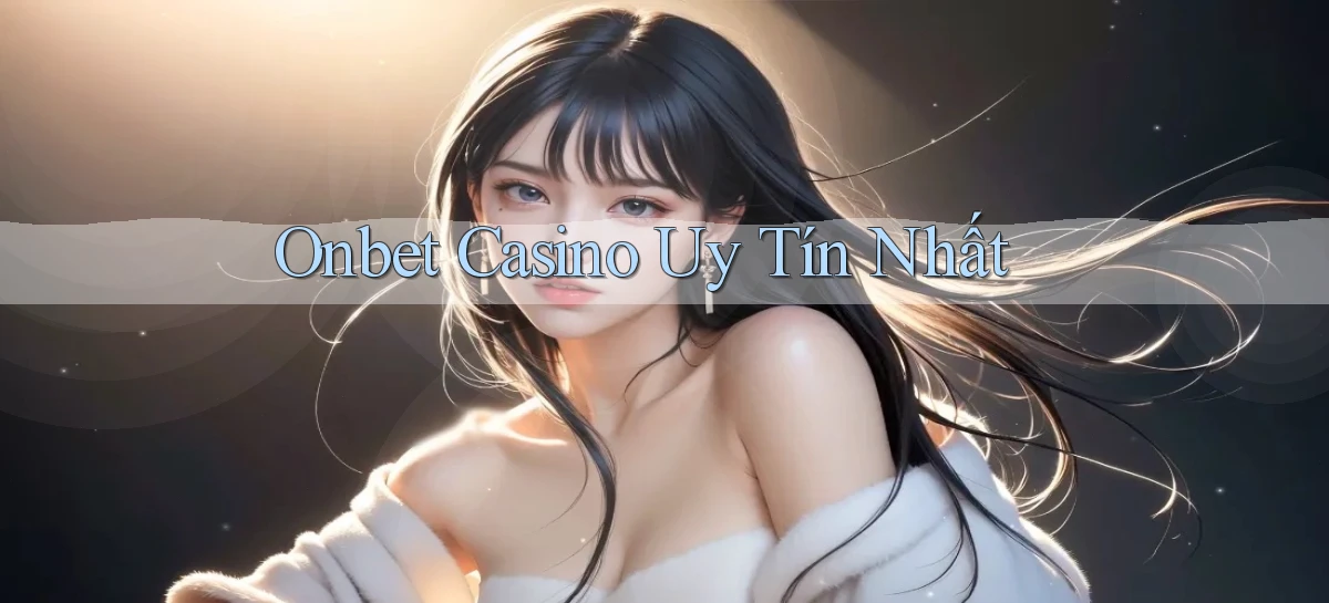 onbet casino uy tín nhất