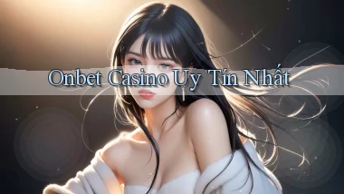 onbet casino uy tín nhất