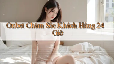 onbet  chăm sóc khách hàng 24 giờ