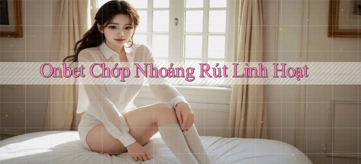 onbet chớp nhoáng rút linh hoạt