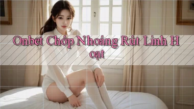 onbet chớp nhoáng rút linh hoạt