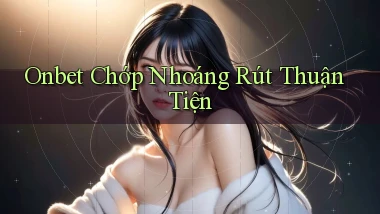 onbet chớp nhoáng rút thuận tiện