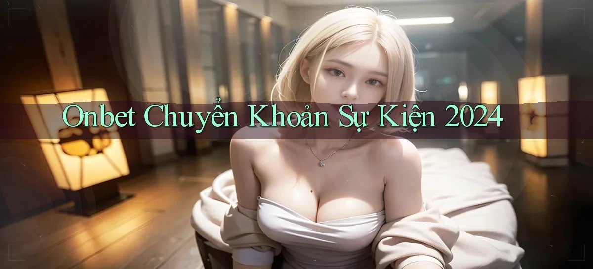 onbet chuyển khoản sự kiện 2024