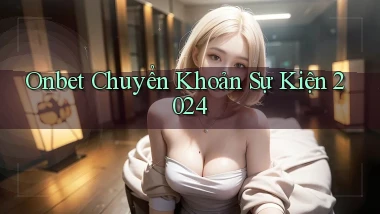 onbet chuyển khoản sự kiện 2024
