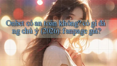 Onbet có an toàn không có gì đáng chú ý (2026) fanpage giả
