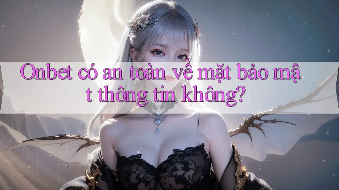 Onbet có an toàn về mặt bảo mật thông tin không? Onbet có an toàn về mặt bảo mật thông tin không?