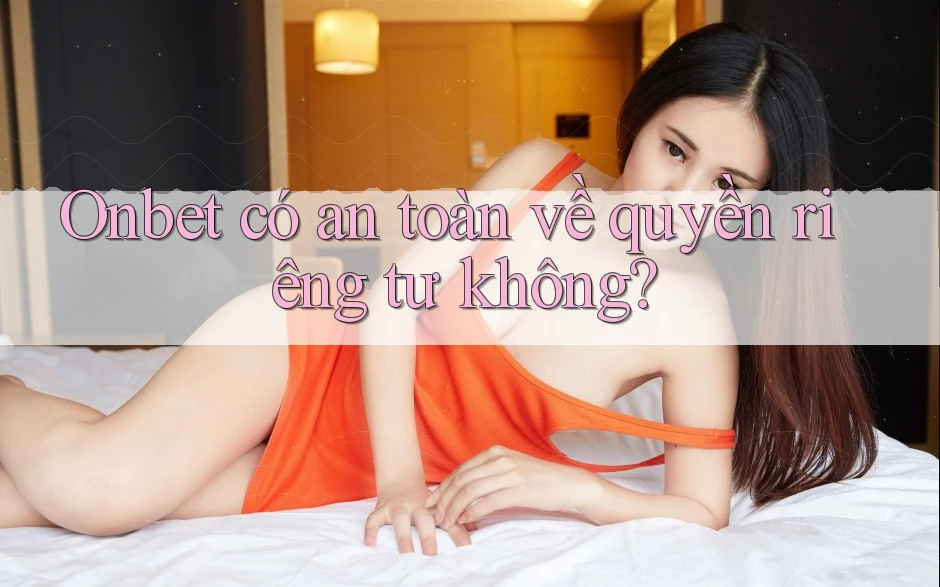 Onbet có an toàn về quyền riêng tư không? Onbet có an toàn về quyền riêng tư không?