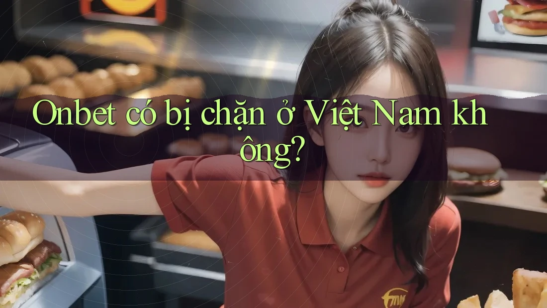 Onbet có bị chặn ở Việt Nam không? Onbet có bị chặn ở Việt Nam không?