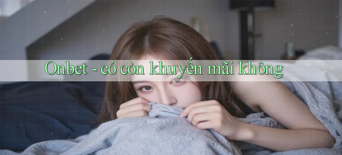 Onbet   có còn khuyến mãi không