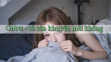Onbet   có còn khuyến mãi không
