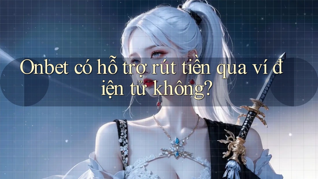 Onbet có hỗ trợ rút tiền qua ví điện tử không? Onbet có hỗ trợ rút tiền qua ví điện tử không?